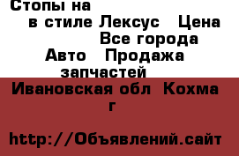 Стопы на Toyota Land Criuser 200 в стиле Лексус › Цена ­ 11 999 - Все города Авто » Продажа запчастей   . Ивановская обл.,Кохма г.